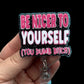 Badge with text Be nicer to yourself (you dumb bi ch) 