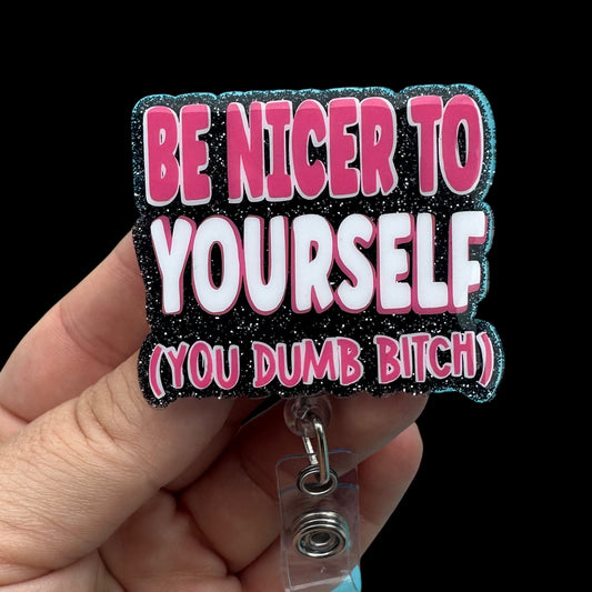 Badge with text Be nicer to yourself (you dumb bi ch) 