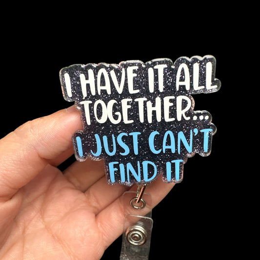 I have it all together I just cant Find It Badge Reel