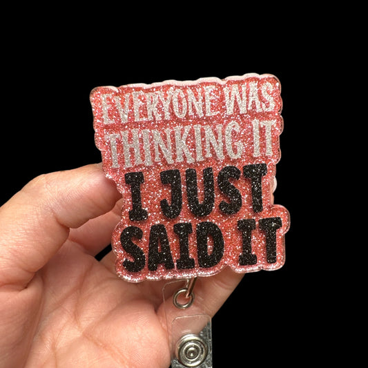 Everyone Was Thinking It I Just Said It Badge Reel