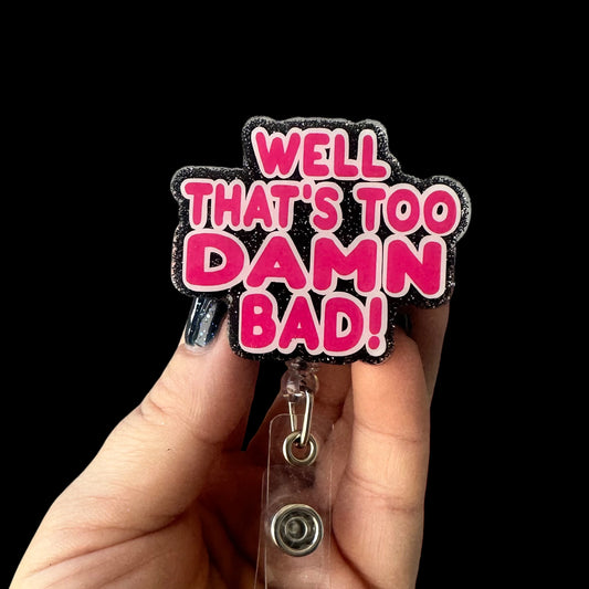 Well That's Too Damn Bad Badge Reel