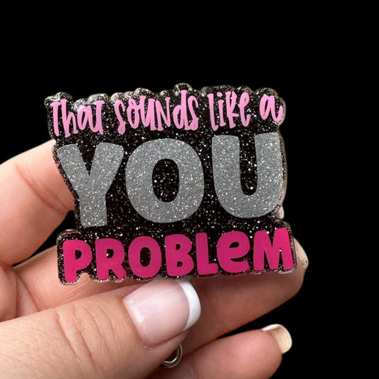 That Sounds Like a You Problem Badge Reel